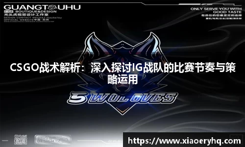 CSGO战术解析：深入探讨IG战队的比赛节奏与策略运用